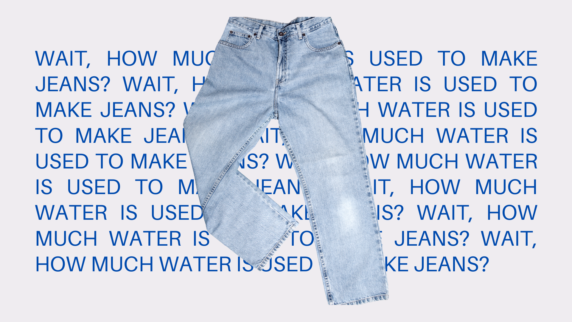 Wait, how much water is used to make jeans?